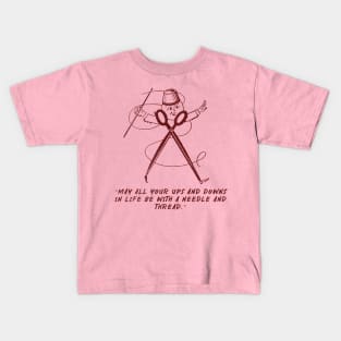 May All Your Ups And Downs In Life Be With A Needle And Thread Kids T-Shirt